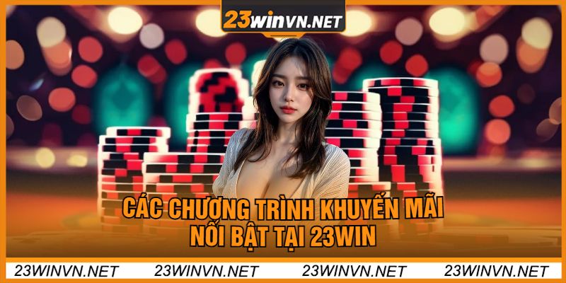 Các Chương Trình Khuyến mãi Nổi Bật Tại 23win