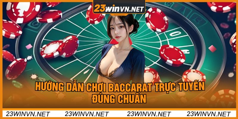 Hướng Dẫn Chơi Baccarat Trực Tuyến Đúng Chuẩn