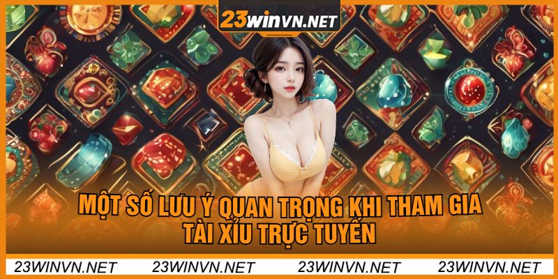 Một Số Lưu Ý Quan Trọng Khi Tham Gia Tài Xỉu Trực Tuyến